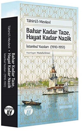 Bahar Kadar Taze Hayat Kadar Nazik & İstanbul Yazıları (1910-1951) / Tahirü'l Mevlevi