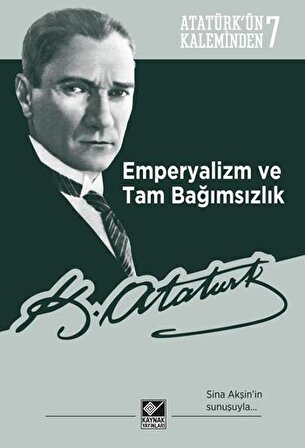 Atatürk’ün Kaleminden 7 - Emperyalizm ve Tam Bağımsızlık