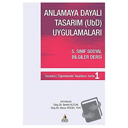 Anlamaya Dayalı Tasarım (UbD) Uygulamaları / Asos Yayınları / Banu Yücel Toy,Sertel