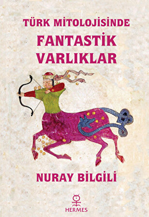 Türk Mitolojisinde Fantastik Varlıklar - Nuray Bilgili