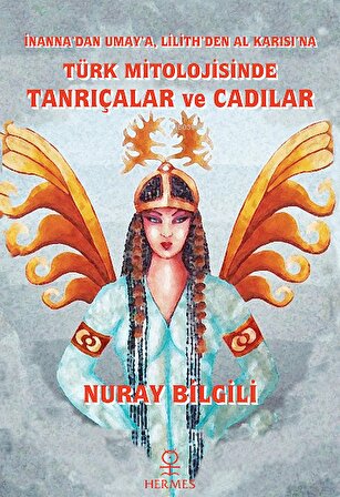 Türk Mitolojisinde Tanrıçalar ve Cadılar - Nuray Bilgili