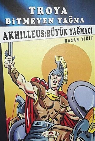 Troya Bitmeyen Yağma - Akhilleus Büyük Yağmacı / Hasan Yiğit