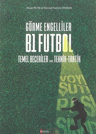 Görme Engelliler B1 Futbol Temel Beceriler ve Teknik-Taktik / Mehmet Mustafa Erdoğan