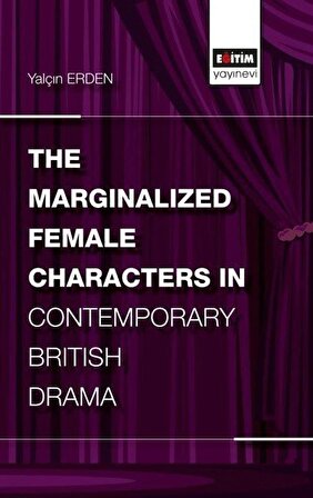 The Marginalized Female Characters in Contemporary British Drama / Yalçın Erden