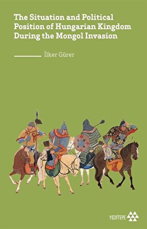 The Situation and Political Position of Hungarian Kingdom During the Mongol İnvasion / İlker Gürer
