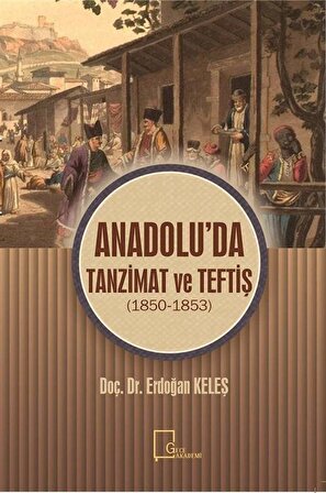 Anadolu'da Tanzimat ve Teftiş (1850-1853) / Doç. Dr. Erdoğan Keleş