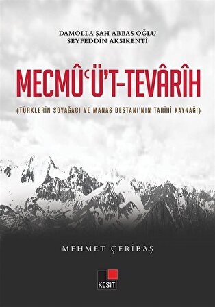 Mecmu'üt-Tevarih (Türklerin Soyağacı ve Manas Destanı'nın Tarihi Kaynağı) / Mehmet Çeribaş