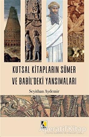 Kutsal Kitapların Sümer ve Babildeki Yansımaları - Seyithan Aydemir - Çıra Yayınları