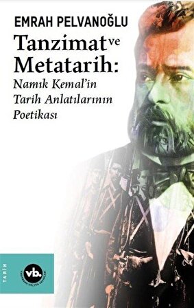 Tanzimat ve Metatarih-Namık Kemal'in Tarih Anlatılarının Poetikası / Emrah Pelvanoğlu