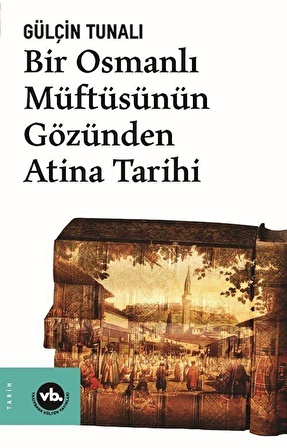 Bir Osmanlı Müftüsünün Gözünden Atina Tarihi / Gülçin Tunalı