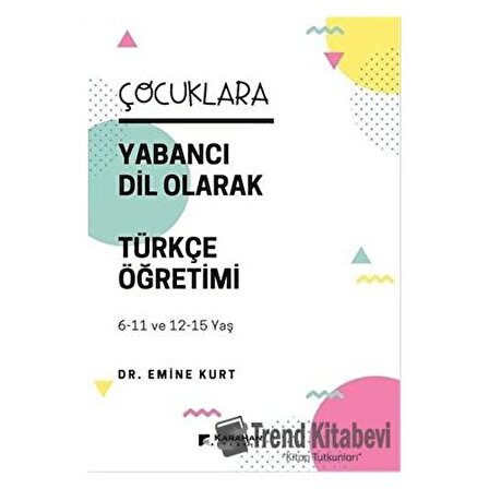 Çocuklara Yabancı Dil Olarak Türkçe Öğretimi (6-11 Yaş ve 12-15 Yaş) / Dr. Emine Kurt