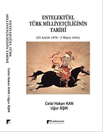 Entelektüel Türk Milliyetçiliğinin Tarihi 23 Aralık 1878-3 Mayıs 1944 / Celal Hakan Kan