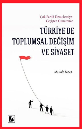 Türkiye'de Toplumsal Değişim ve Siyaset & Çok Partili Demokrasiye Geçişten Günümüze / Mustafa Macit
