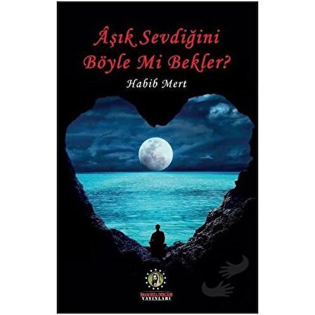 Aşık Sevdiğini Böyle Mi Bekler? / İmam Rıza Dergahı Yayınları / Habib Mert