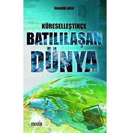 Küreselleştikçe Batılılaşan Dünya / Mostar Yayınları / İbrahim Aksu