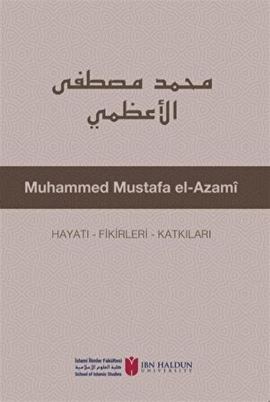 Muhammed Mustafa El-Azamî Hayatı - Fikirleri - Katkıları / Dr. Bilal Aybakan