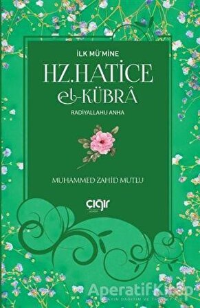 İlk Mü’mine Hz. Hatice El- Kübra Radiyallahu Anha - Muhammed Zahid Mutlu - Çığır Yayınları