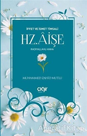 İffet ve İsmet Timsali Hz. Aişe Radiyallahu Anha - Muhammed Zahid Mutlu - Çığır Yayınları