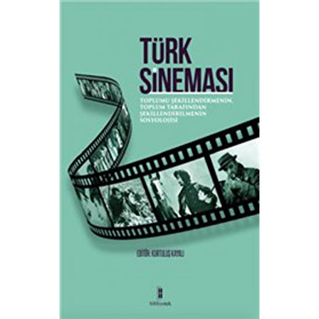 Türk Sineması : Toplumu Şekillendirmenin, Toplum Tarafından Şekillendirilmenin Sosyolojisi | Bibliyotek Yayınları
