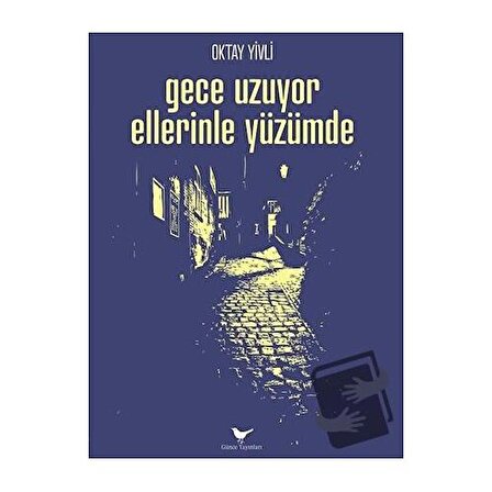 Gece Uzuyor Ellerinle Yüzümde / Günce Yayınları / Oktay Yivli