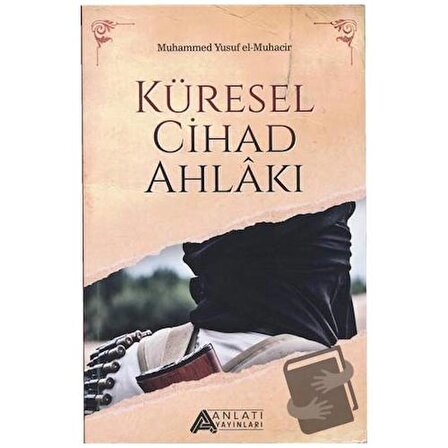 Küresel Cihad Ahlakı / Anlatı Yayınları / Muhammed Yusuf el Muhacir