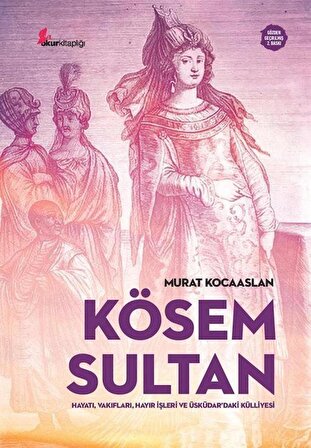 Kösem Sultan & Hayatı, Vakıfları, Hayır İşleri ve Üsküdar'daki Külliyesi / Murat Kocaaslan