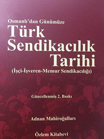 Osmanlı'dan Günümüze Türk Sendikacılık Tarihi & İşçi-İşveren-Memur Sendikacılığı / Dr. Adnan Mahiroğulları