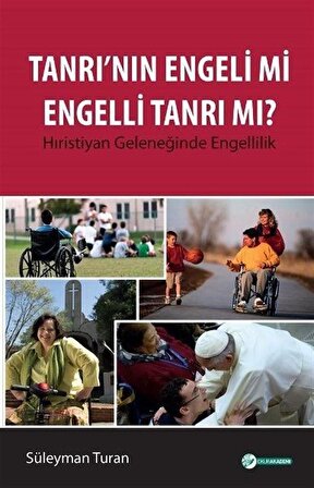 Tanrı'nın Engeli mi Engelli Tanrı mı? & Hıristiyan Geleneğinde Engellilik / Doç. Dr. Süleyman Turan
