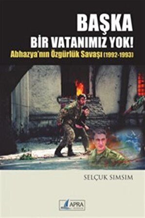 Başka Bir Vatanımız Yok & Abhazya'nın Özgürlük Savaşı (1992-1993) / Selçuk Sımsım