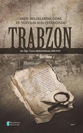 Arşiv Belgelerine Göre 19. Yüzyılın Son Çeyreğinde Trabzon / Abdurrahman Okuyan