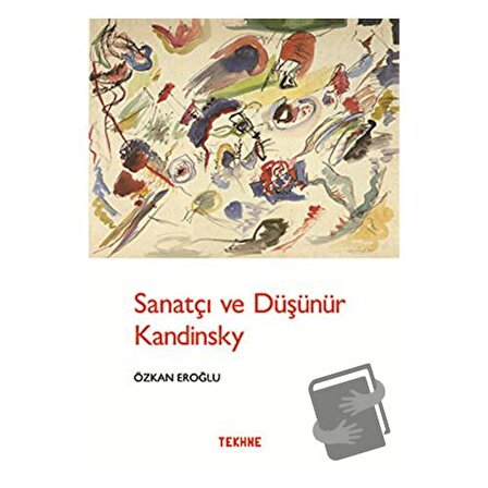 Sanatçı ve Düşünür Kandinsky / Tekhne Yayınları / Özkan Eroğlu