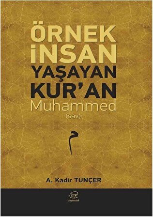 Örnek İnsan Yaşayan Kur'an Muhammed / A. Kadir Tunçer