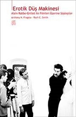 Erotik Düş Makinesi : Alain Robbe-Grillet ile Filmleri Üzerine Söyleşiler / Anthony N. Fragola