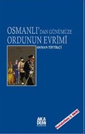 Osmanlı'dan Günümüze Ordunun Evrimi / Osman Tiftikçi