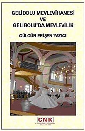 Gelibolu Mevlevihanesi ve Gelibolu'da Mevlevilik / Gülgün Erişen Yazıcı