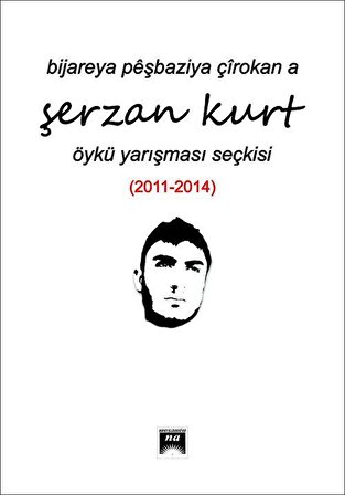 Bıjareya Peşbazıya Çirokan A Şerzan Kurt Öykü Yarışması Seçkisi (2011-2014) / Kolektif