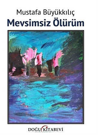 Mevsimsiz Ölürüm / Mustafa Büyükkılıç