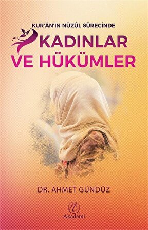 Kur'an'ın Nüzul Sürecinde Kadınlar ve Hükümleri / Dr. Ahmet Gündüz