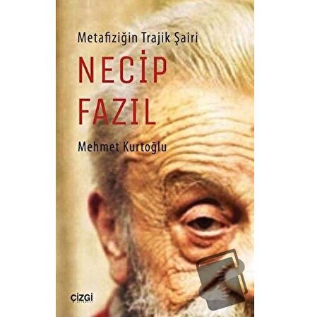 Metafiziğin Trajik Şairi Necip Fazıl / Çizgi Kitabevi Yayınları / Mehmet Kurtoğlu
