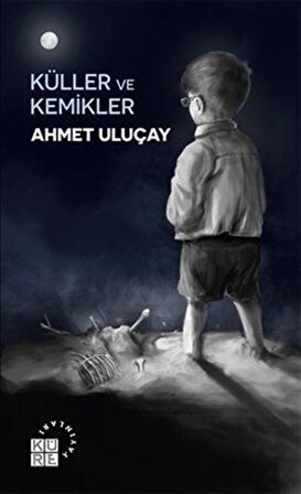 Küller ve Kemikler / Ahmet Uluçay