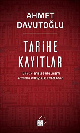 Tarihe Kayıtlar & TBMM 15 Temmuz Darbe Girişimi Araştırma Komisyonuna Verilen Cevap / Ahmet Davutoğlu