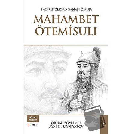 Bağımsızlığa Adanan Ömür: Mahambet Ötemisuli / Bengü Yayınları / Ayabek