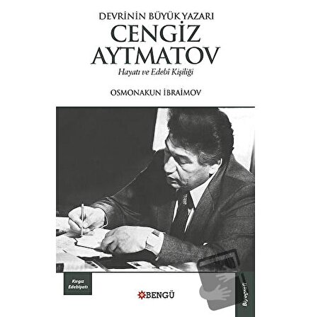 Devrinin Büyük Yazarı Cengiz Aytmatov Hayatı ve Edebi Kişiliği / Bengü Yayınları