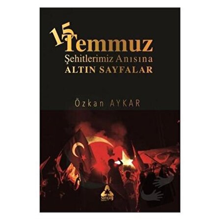 15 Temmuz ve Şehitlerimiz Anısına Altın Sayfalar / Sonçağ Yayınları / Özkan Aykar