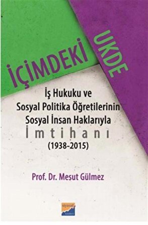 İçimdeki Ukde & İş Hukuku ve Sosyal Politika Öğretilerinin Sosyal İnsan Haklarıyla İmtihanı (1938‐2015) / Prof. Dr. Mesut Gülmez