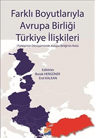 Farklı Boyutlarıyla Avrupa Birliği Türkiye İlişkileri & Türkiye'nin Dönüşümünde Avrupa Birliği'nin Rolü / Dr. Erol Kalkan