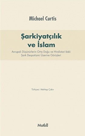 ŞARKİYATCILIK ve İSLAM: Avrupalı Düşünürlerin Orta Doğu ve Hindistan’daki Şark Despotizmi Üzerine Görüşleri