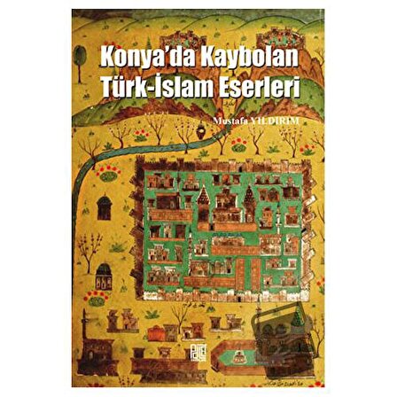 Konya'da Kaybolan Türk İslam Eserleri / Palet Yayınları / Mustafa Yıldırım