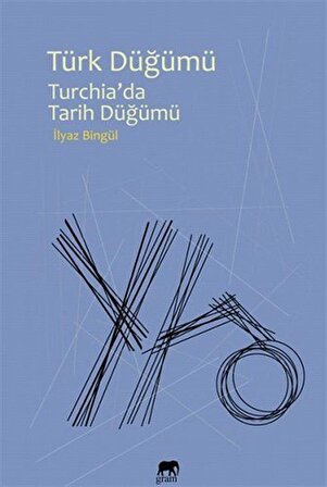 Türk Düğümü & Turchia'da Tarih Düğümü / İlyaz Bingül