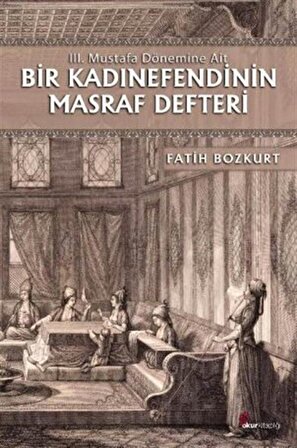 III. Mustafa Dönemine Ait Bir Kadınefendinin Masraf Defteri / Fatih Bozkurt